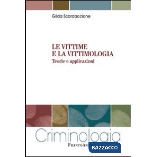 Vittime e la vittimologia. Teorie e applicazioni (Le)