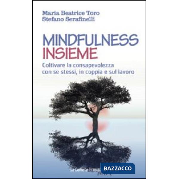 Mindfulness insieme. Coltivare la consapevolezza con se stessi, in coppia e sul lavoro