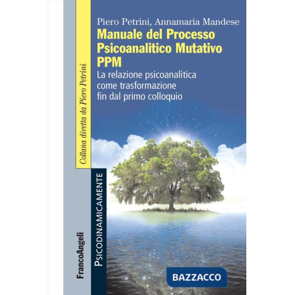 Manuale del Processo Psicoanalitico Mutativo PPM. La relazione psicoanalitica come trasformazione fin dal primo colloquio