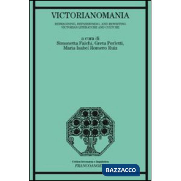 Victorianomania. Reimagining, refashioning, and rewriting Victorian Literature and Culture