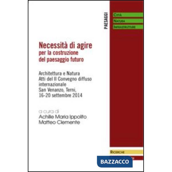 Necessità di agire per la costruzione del paesaggio futuro. Architettura e natura. Atti del II Convegno diffuso Internazionale (