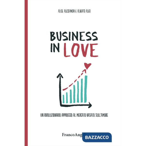 Business in Love. Un rivoluzionario approccio al mercato basato sull'amore