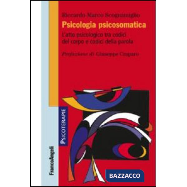Psicologia psicosomatica. L'atto psicologico tra codici del corpo e codici della parola