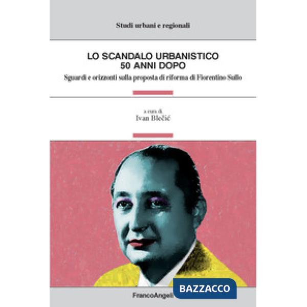 Scandalo urbanistico 50 anni dopo. Sguardi e orizzonti sulla proposta di riforma di Fiorentino Sullo (Lo)