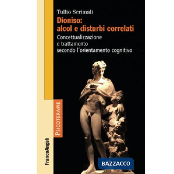 Dioniso: alcol e disturbi correlati. Concettualizzazione e trattamento secondo l'orientamento cognitivo