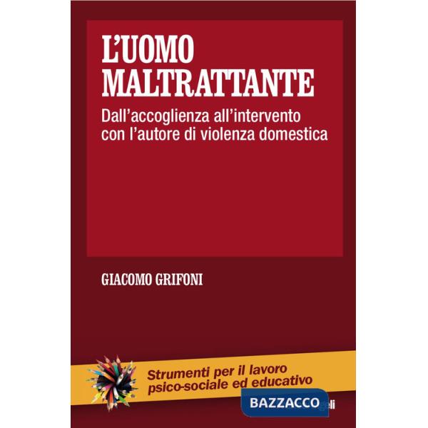 Uomo maltrattante. Dall'accoglienza all'intervento con l'autore di violenza domestica (L')