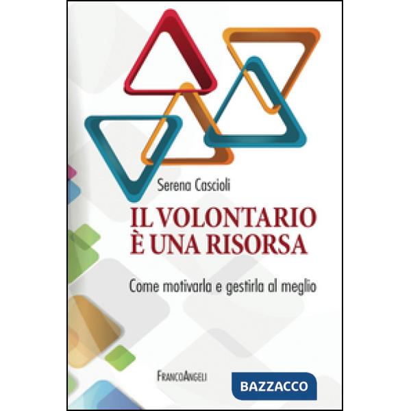 Volontariato è una risorsa. Come motivarla e gestirla al meglio (Il)