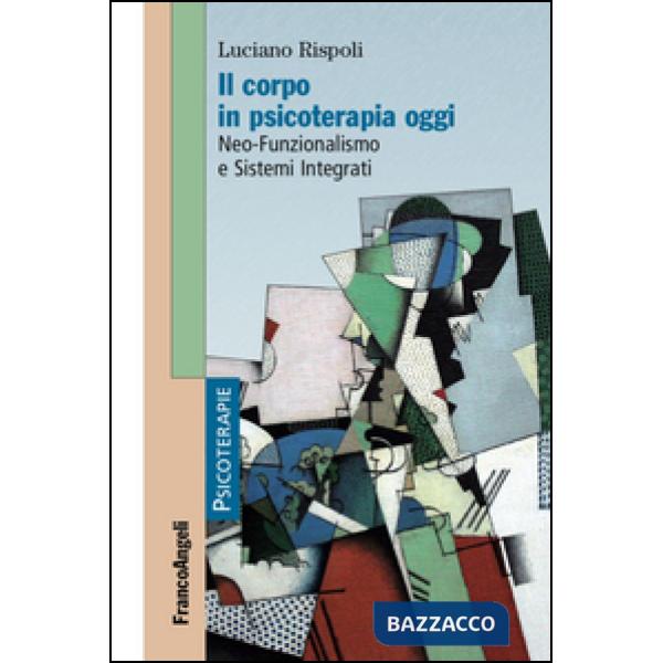 Corpo in psicoterapia oggi. Neo-funzionalismo e sistemi integrati (Il)