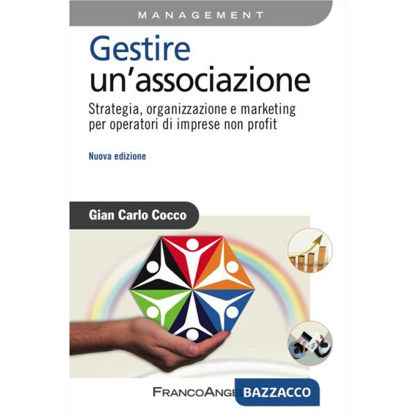 Gestire un'associazione. Strategia, organizzazione e marketing per operatori di imprese non profit