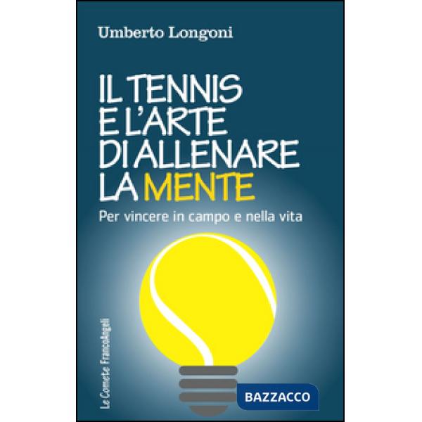 Tennis e l'arte di allenare la mente. Per vincere in campo e nella vita (Il)
