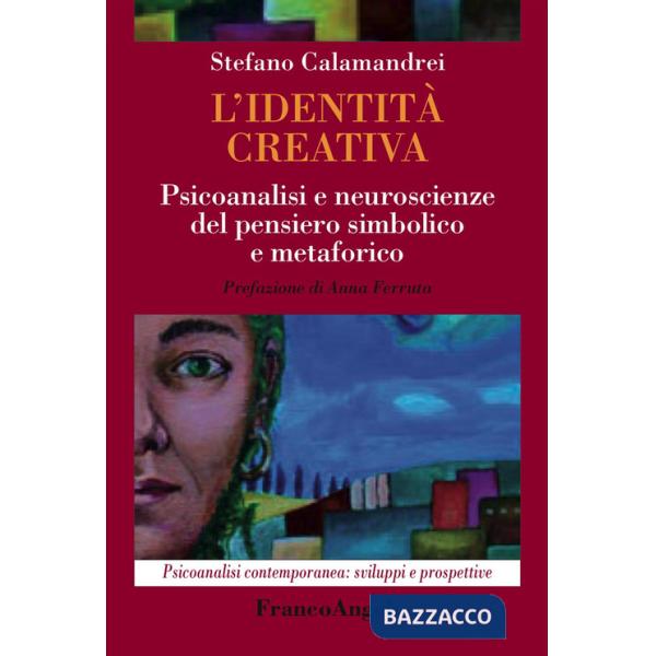 Identità creativa. Psicoanalisi e neuroscienze del pensiero simbolico e metaforico (L')