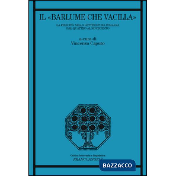 «Il barlume che vacilla». La felicità nella letteratura italiana dal Quattro al Novecento