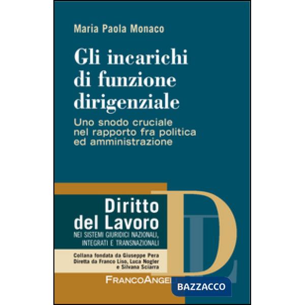Incarichi di funzione dirigenziale. Uno snodo cruciale nel rapporto fra politica ed amministrazione (Gli)