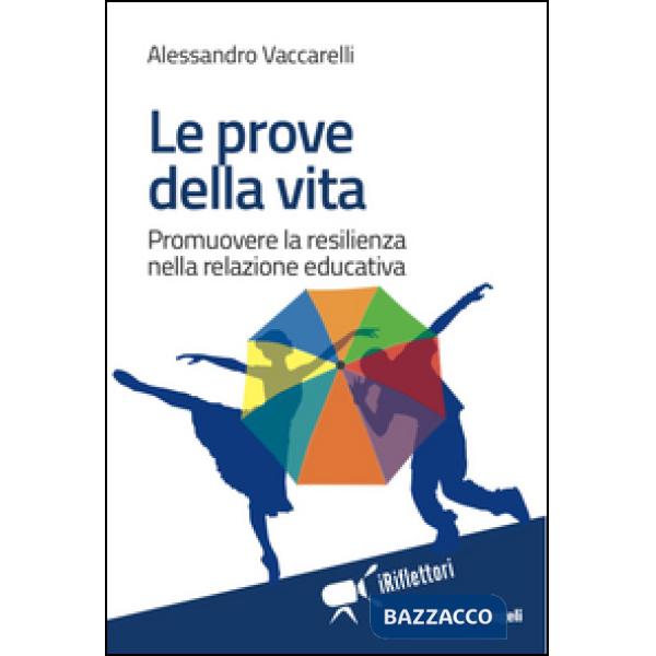 Prove della vita. Promuovere la resilienza nella relazione educativa (Le)