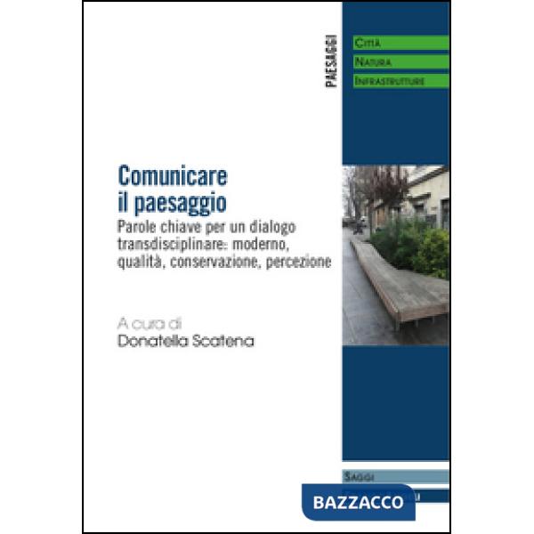 Comunicare il paesaggio. Parole chiave per un dialogo transdisciplinare: moderno, qualità, conservazione, percezione