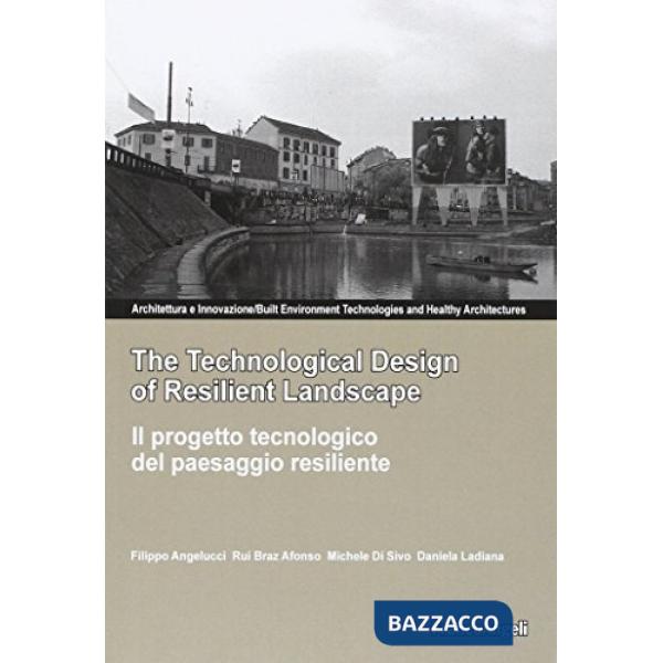 Technological design of resilient landscape-Il progetto tecnologico del paesaggio resiliente. Ediz. bilingue (The)