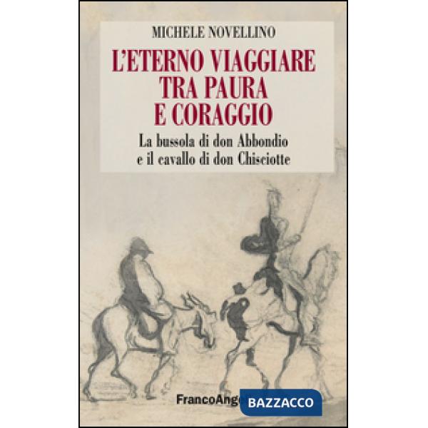 Eterno viaggiare tra paura e coraggio. La bussola di Don Abbondio e il cavallo di Don Chisciotte (L')