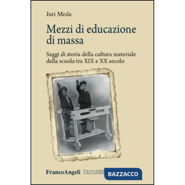 Mezzi di educazione di massa. Saggi di storia della cultura materiale della scuola tra XIX e XX secolo