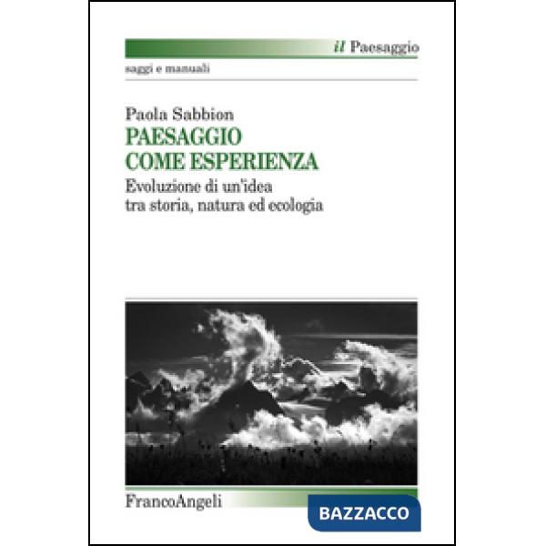 Paesaggio come esperienza. Evoluzione di un'idea tra storia, natura ed ecologia