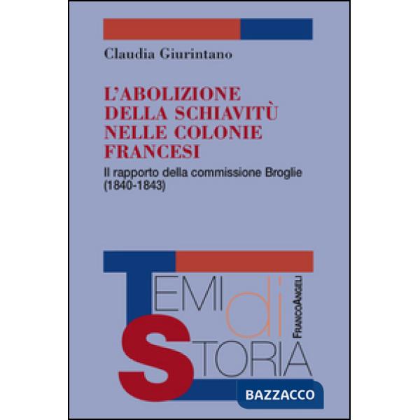Abolizione della schiavitù nelle colonie francesi. Il rapporto della commissione Broglie (1840-1843) (L')