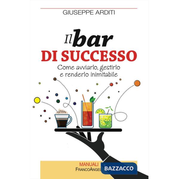 Bar di successo. Come avviarlo, gestirlo e renderlo inimitabile (Il)