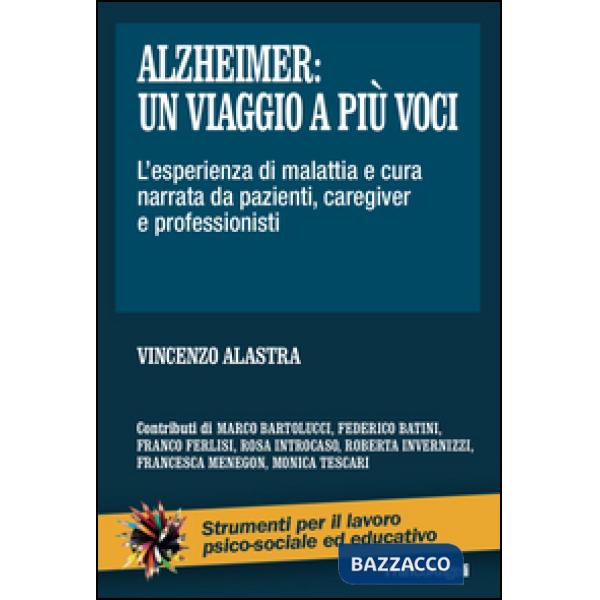 Alzheimer: un viaggio a più voci. L'esperienza di malattia e cura narrata da pazienti, caregiver e professionisti