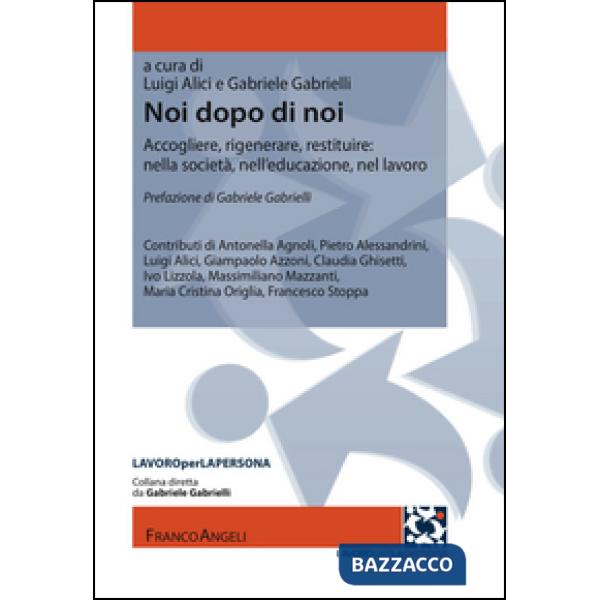 Noi dopo di noi. Accogliere, rigenerare, restituire: nella società, nell'educazione, nel lavoro