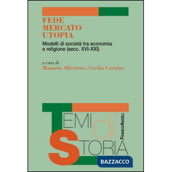 Fede, mercato, utopia. Modelli di società tra economia e religione (XVI-XXI)