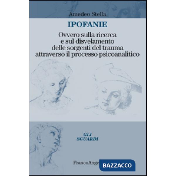 Ipofanie. Ovvero sulla ricerca e sul disvelamento delle sorgenti del trauma attraverso il processo psicoanalitico