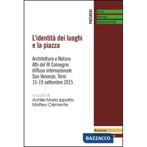 Identità dei luoghi e la piazza. Architettura e natura. Atti del III Convegno diffuso internazionale (San Venanzo, 15-19 settemb