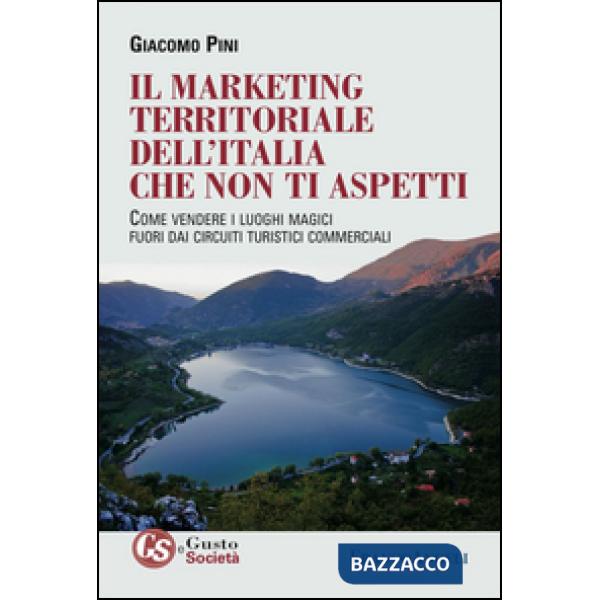 Marketing territoriale dell'Italia che non ti aspetti. Come vendere i luoghi magici fuori dai circuiti turistici commerciali (Il