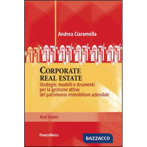 Corporate real estate. Strategie, modelli e strumenti per la gestione attiva del patrimonio immobiliare aziendale