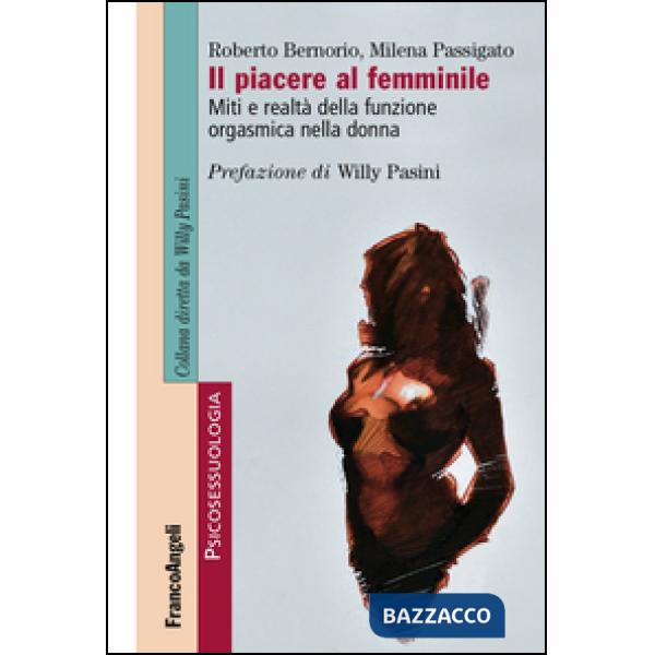 Piacere al femminile. Miti e realtà della funzione orgasmica nella donna (Il)