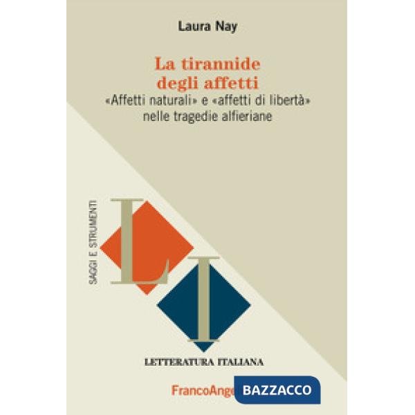 Tirannide degli affetti. «Affetti naturali» e «affetti di libertà» nelle tragedie alferiane (La)