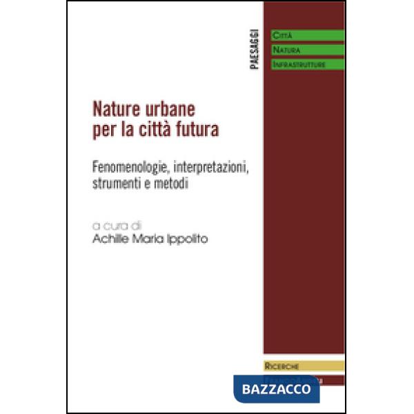 Nature urbane per la città futura. Fenomenologie, interpretazioni, strumenti e metodi