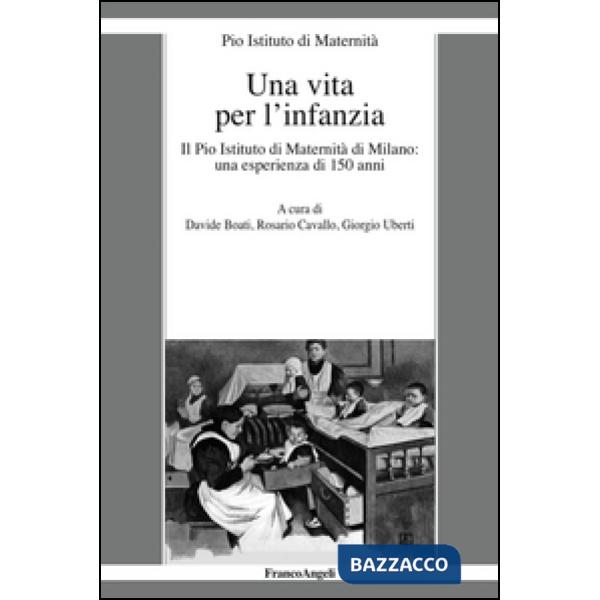 Vita per l'infanzia. Il Pio Istituto di Maternità di Milano: un'esperienza di 150 anni (Una)
