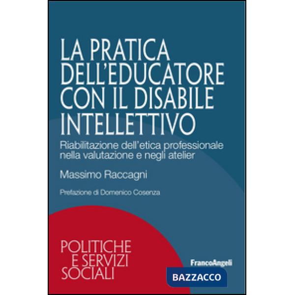 Pratica dell'educatore con disabile intellettivo. Riabilitazione dell'etica professionale nella valutazione e negli atelier (La)