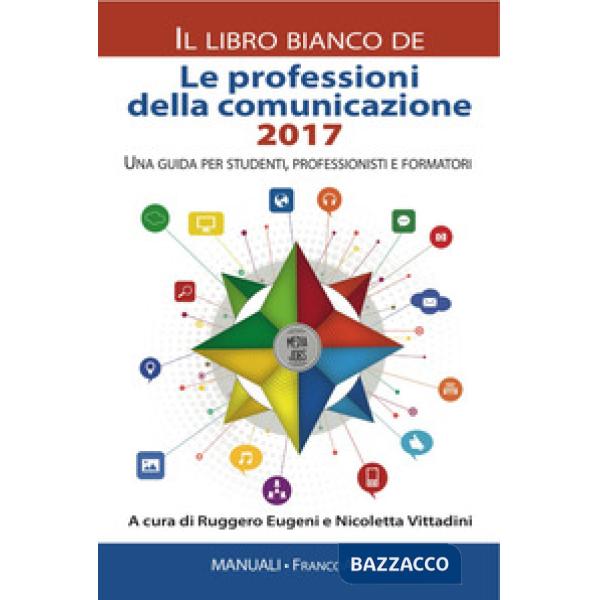 Professioni della comunicazione 2017. Il libro bianco. Una guida per studenti, professionisti e formatori (Le)