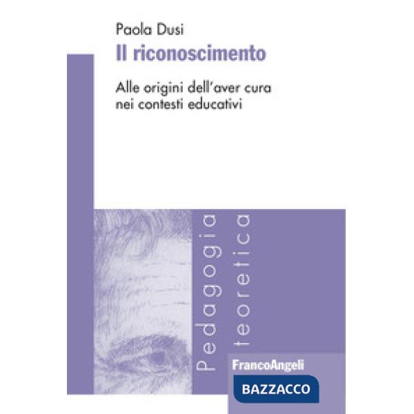 Riconoscimento. Alle origini dell'aver cura nei contesti educativi (Il)