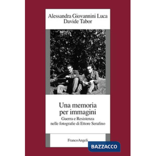 Memoria per immagini. Guerra e Resistenza nelle fotografie di Ettore Serafino (Una)