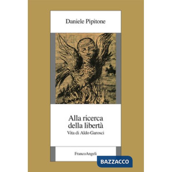 Alla ricerca della libertà. Vita di Aldo Garosci