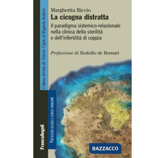 Cicogna distratta. Il paradigma sistemico-relazionale nella clinica della sterilità e dell'infertilità di coppia (La)