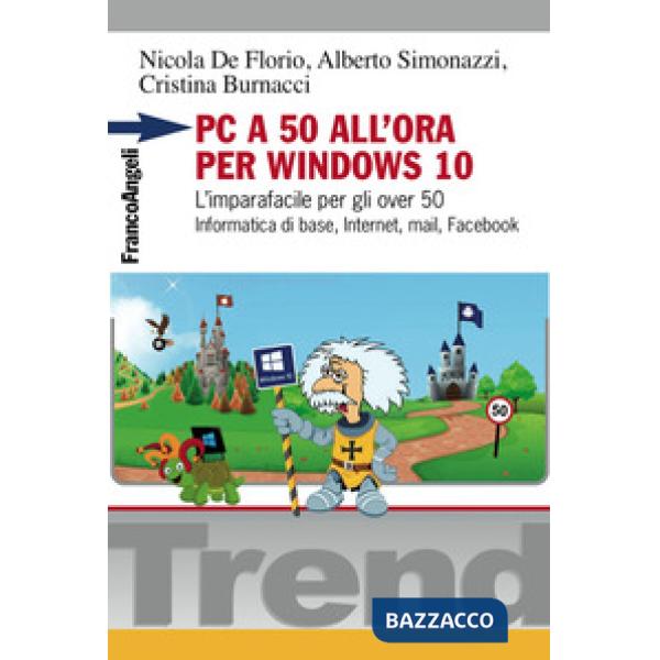 PC a 50 all'ora per Windows 10. L'imparafacile per gli over 50. Informatica di base, Internet, mail, Facebook
