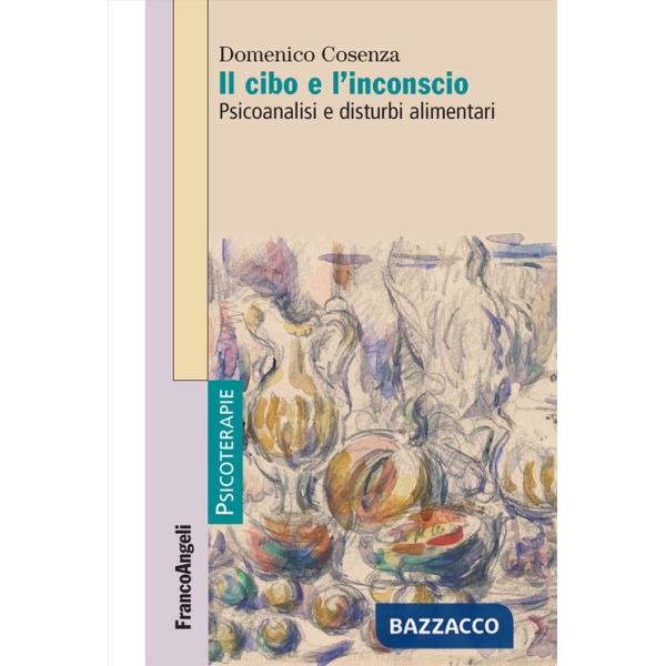 Cibo e l'inconscio. Psicoanalisi e disturbi alimentari (Il)
