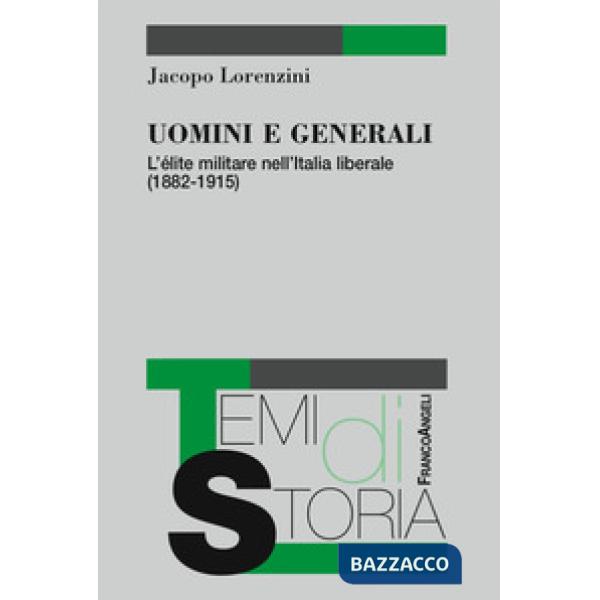 Uomini e generali. L'élite militare nell'Italia liberale (1882-1915)