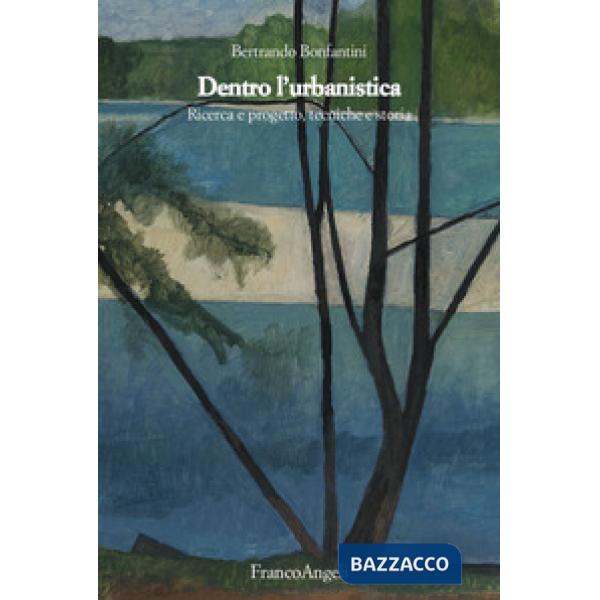 Dentro l'urbanistica. Ricerca e progetto, tecniche e storia