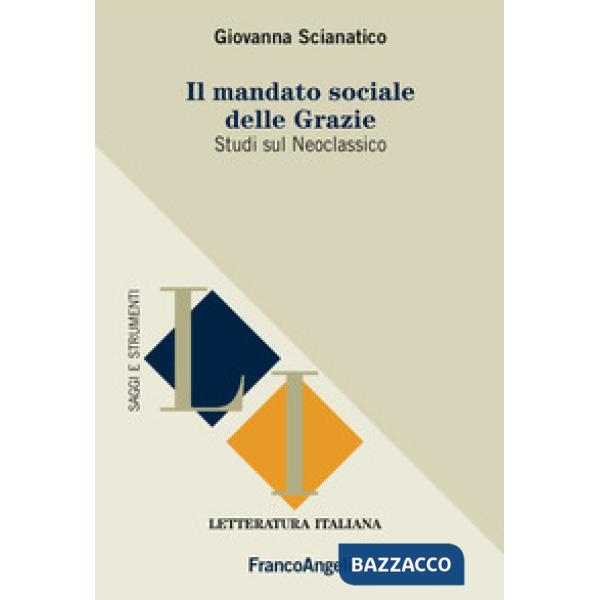 Mandato sociale delle Grazie. Studi sul Neoclassico (Il)