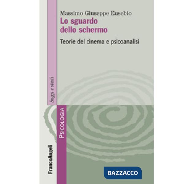 Sguardo dello schermo. Teorie del cinema e psicoanalisi (Lo)