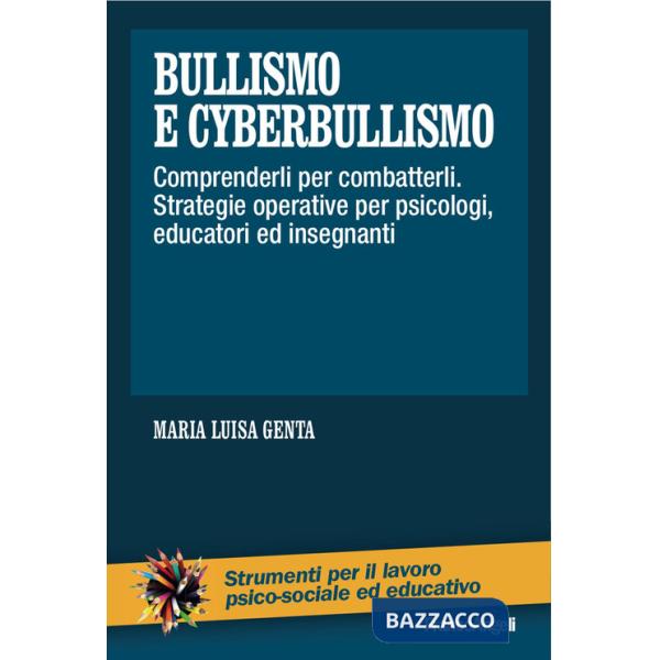 Bullismo e cyberbullismo. Comprenderli per combatterli. Strategie operative per psicologi, educatori ed insegnanti