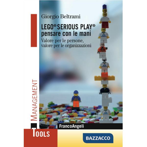 Lego® Serious Play® pensare con le mani. Valore per le persone, valore per le organizzazioni